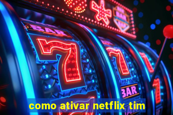 como ativar netflix tim